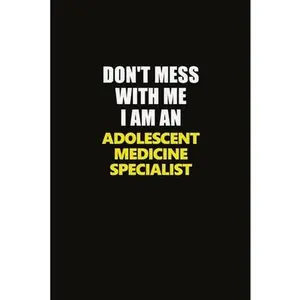 USED-Don't Mess With Me I Am An Adolescent medicine specialist: Career journal, notebook and writing journal for encouraging men, women and kids. A framewo by Christie, Emily (Paperback)