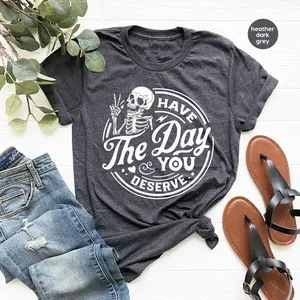 Kindness Gift, Sarcastic Shirts, Have The Day You Deserve Outfit, Motivational Skeleton "Hoodie, T-shirt and sweater