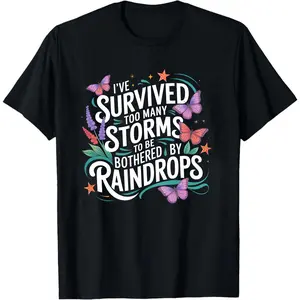 I've Survived Too Many Storms to Be Bothered by Raindrops ~ Unisex Apparel Printed In The USA!