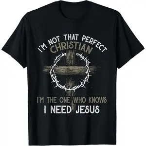 I'm Not That Perfect Christian I'm The One Who I Need Jesus T-Shirt