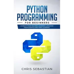 Python Programming for Beginners: Learn Python Machine Learning Language from Scratch and Deep Learning - Paperback