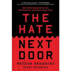 The Hate Next Door: Why White Supremacists Are All Around Us--And How to Spot Them -- Matson Browning, Paperback