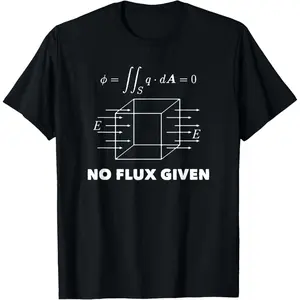 Physics Shirt, No Flux Given Physics Science T-Shirt,Made in USA