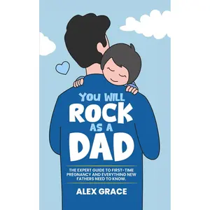 You Will Rock As a Dad!: The Expert Guide to First-Time Pregnancy and Everything New Fathers Need to Know Paperback – November 27, 2022