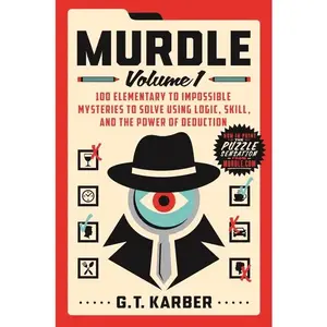 Murdle: Volume 1: 100 Elementary to Impossible Mysteries to Solve Using Logic, Skill, and the Power of Deduction