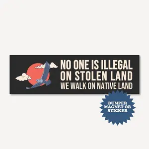 No One Is Illegal On Stolen Land Car Magnet, Funny Political Bumper Sticker & Social Justice Activists Magnet