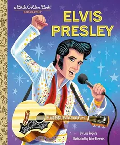 Elvis Presley: A Little Golden Book Biography -- Lisa Jean Rogers - Hardcover