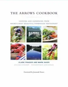 USED-The Arrows Cookbook: Cooking and Gardening from Maine's Most Beautiful Farmhouse Restaurant by Clark Frasier (Hardcover)