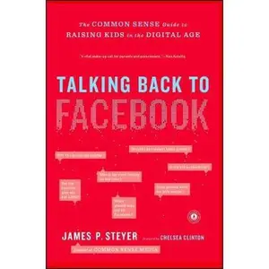 USED-Talking Back to Facebook: The Common Sense Guide to Raising Kids in the Digital Age by Steyer, James P. (Paperback)