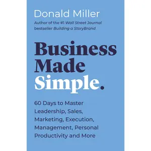 Business Made Simple: 60 Days to Master Leadership, Sales, Marketing, Execution, Management, Personal Productivity and More (Made Simple Series) by Donald Miller [Paperback Book]
