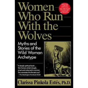Women Who Run with the Wolves: Myths and Stories of the Wild Woman Archetype -- Clarissa Pinkola Estés - Paperback