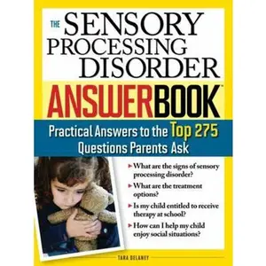 USED-The Sensory Processing Disorder Answer Book: Practical Answers to the Top 250 Questions Parents Ask by Delaney, Tara (Paperback)