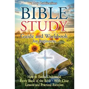 Bible Study Guide and Workbook for Beginners: How to Easily Understand Every Book of the Bible-With Clear Lessons and Practical Exercises -- Ahoy Publications - Paperback