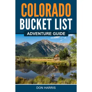 Colorado Bucket List Adventure Guide: Explore 100 Offbeat Destinations You Must Visit!