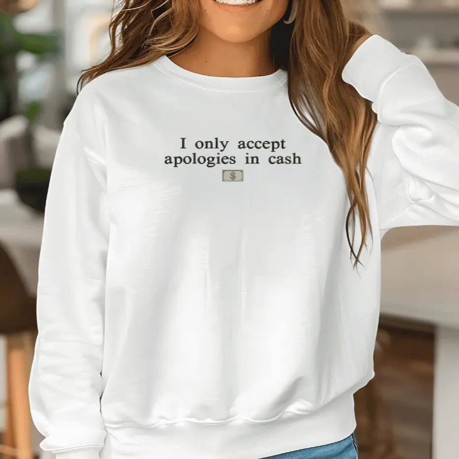 Embroidered I Only Accept Apologies in Cash Sweatshirt – Trendy Sassy Streetwear Crewneck, Cozy Statement Pullover with Dollar Bill Design, Unisex Funny Embroidery Top comfort casual comfortable cotton