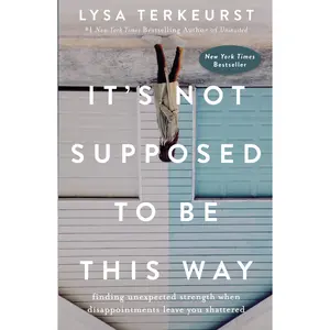 It's Not Supposed to Be This Way: Finding Unexpected Strength When Disappointments Leave You Shattered by Lysa TerKeurst [Hardback Book]