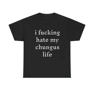 100% CottonI hate my chungus life t-shirt (100% cotton), funny tee
