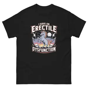 I Have Erectile Dysfunction- Graphic Novelty Humour Fun T-Shirt tees