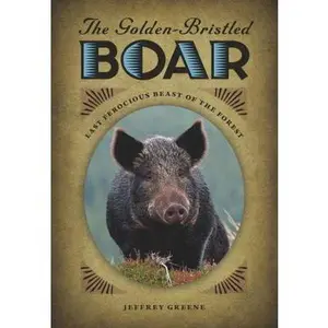 USED-Golden-Bristled Boar: The Last Ferocious Beast of the Forest by Jeffrey Greene (Hardcover)