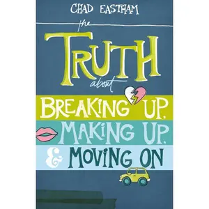 The Truth About Breaking Up, Making Up, and Moving On