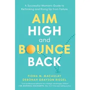 Aim High and Bounce Back: A Successful Woman's Guide to Rethinking and Rising Up from Failure -- Fiona M. Macaulay, Paperback