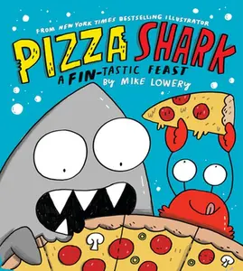 Pizza Shark: A Fin-Tastic Feast -- Mike Lowery - Hardcover