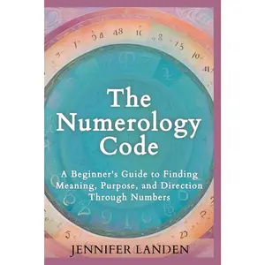 The Numerology Code: A Beginner's Guide to Finding Meaning, Purpose, and Direction Through Numbers