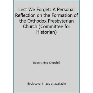USED-Lest We Forget: A Personal Reflection on the Formation of the Orthodox Presbyterian Church (Committee for Historian) by Robert King Churchill (Paperback)