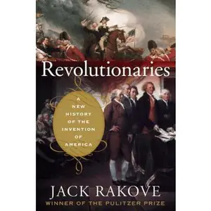 USED-Revolutionaries: A New History of the Invention of America by Jack Rakove (Hardcover)