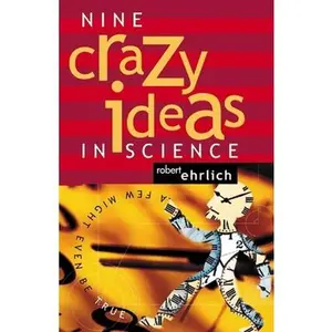 USED-Nine Crazy Ideas in Science: A Few Might Even Be True by Robert Ehrlich (Hardcover)