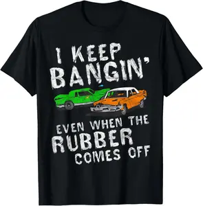 Cotton(pure) I Keep Bangin Rubber Comes Off Demolition Derby Demo Driver T-Shirt