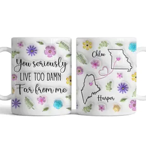 You Seriously Live Too Damn Far From Me Personalized [SEND CUSTOM VIA MESSENGER] 3D Iated Effect Coffee Mug Gifts For Daughter Sister Friends Gifts For Women Friendship Coffee Cup