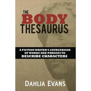 The Body Thesaurus: A Fiction Writer's Sourcebook of Words and Phrases to Descri