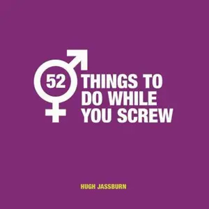 USED-52 Things to Do While You Screw: Naughty Activities to Make Sex Even More Fun by Jassburn, Hugh (Hardcover)