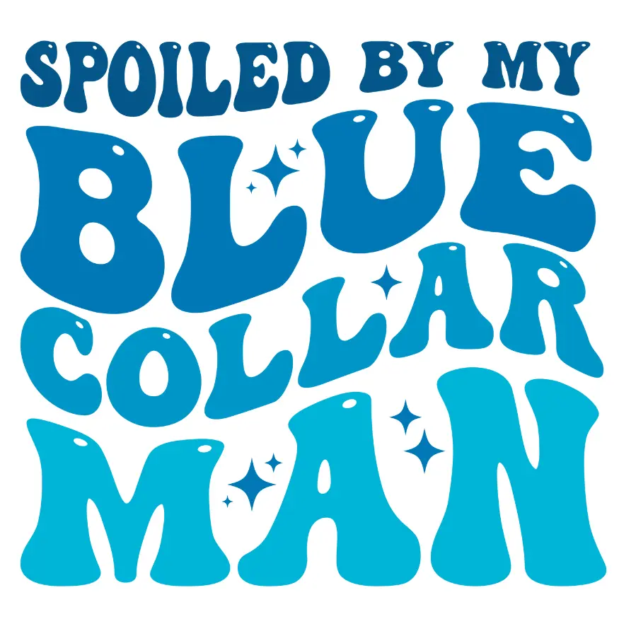"Spoiled By My Blue Collar Man" Pocket DTF Print - Direct To Film Ready-To-Press Transfer for T-Shirts, 10.50" Adult L/XL, 5" Onesie, 6.5" Toddler DIY Specialty Supply