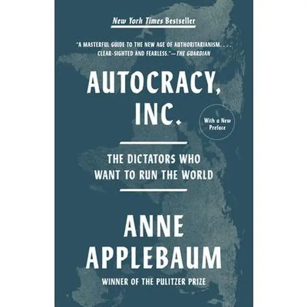 Autocracy, Inc.: The Dictators Who Want to Run the World -- Anne Applebaum - Paperback