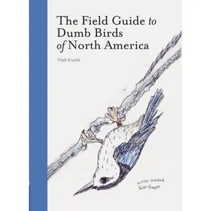 The Field Guide to Dumb Birds of America -- Matt Kracht - Paperback