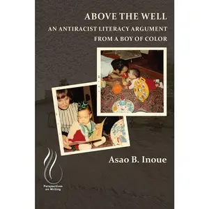 USED-Above the Well: An Antiracist Literacy Argument from a Boy of Color by Inoue, Asao B. (Paperback)