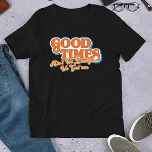 Good Times Ain't We Lucky We Got'em T-Shirt