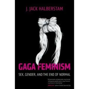 USED-Gaga Feminism: Sex, Gender, and the End of Normal (Queer Ideas/Queer Action) by J. Jack Halberstam (Hardcover)