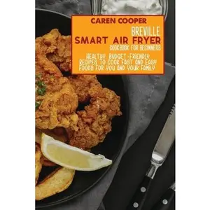 USED-Breville Smart Air Fryer Cookbook for Beginners: Healthy, Budget-Friendly Recipes To Cook Fast And Easy Foods For You And Your Family. by Wright, Brittany (Paperback)