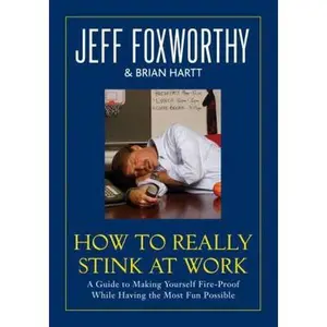 USED-How to Really Stink at Work: A Guide to Making Yourself Fire-Proof While Having the Most Fun Possible by Jeff Foxworthy (Hardcover)
