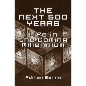 USED-The Next 500 Years : Life in the Coming Millennium by Adrian Berry (Hardcover)