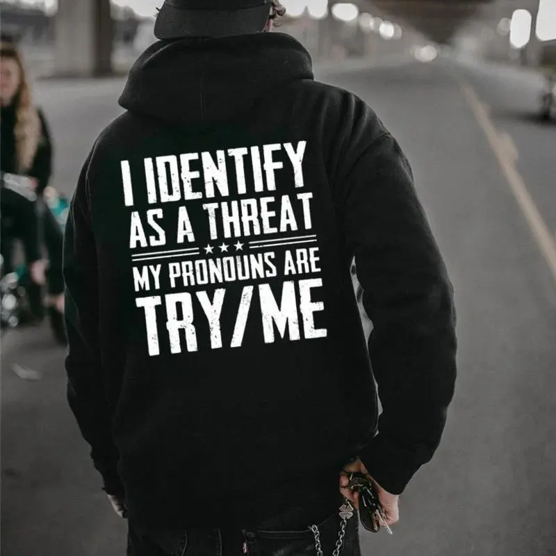 I Identify As A Threat Hoodie – My Pronouns Are Try Me, Funny Bold Graphic Hoodie, Casual Cotton Menswear unisex stylish outdoor hoodie camisetas  comodas boyfriend  tees