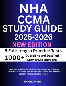 NHA CCMA STUDY GUIDE 2025-2026: The Ultimate Prep With 6 Full-Length Practice Tests of 1000+ Questions and Detailed Answer Explanations