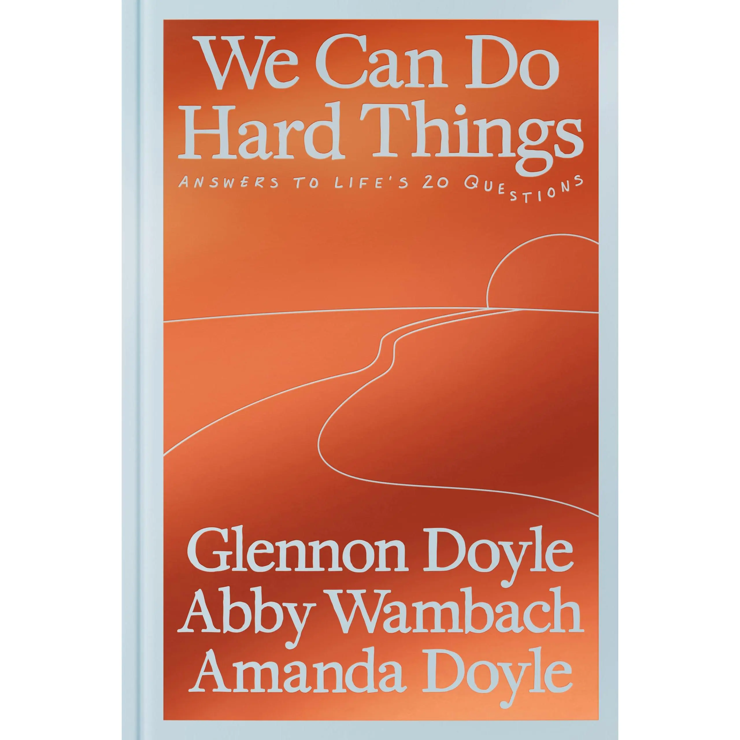 We Can Do Hard Things: Answers to Life's 20 Questions -- Glennon Doyle - Hardcover