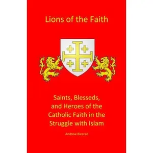 USED-Lions of the Faith: Saints, Blesseds, and Heroes of the Catholic Faith in the Struggle with Islam by Andrew Bieszad (Paperback)