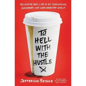 To Hell with the Hustle: Reclaiming Your Life in an Overworked, Overspent, and Overconnected World by Jefferson Bethke [Paperback Book]