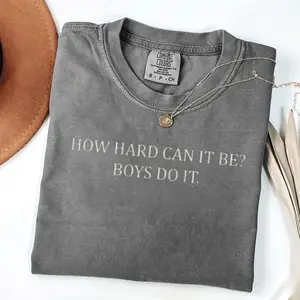 Comfort Colors How Hard Can It Be? Boys Do It Shirt, Women Power Graphic Printed Tee, Feminist Meme Unhinged Top, Funny Shirt For Women, Equal Rights