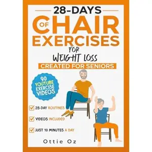 28 Days of Chair Exercises For Weight Loss: Three Levels for Strength, Posture, and Fitness in Just 10 Minutes a Day, 99 Illustrated Exercises Organiz -- Ottie Oz - Paperback